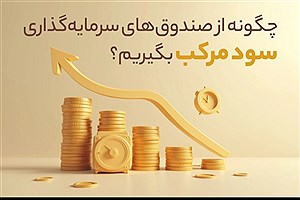 چگونه از صندوق‌ های سرمایه‌ گذاری سود مرکب بگیریم؟