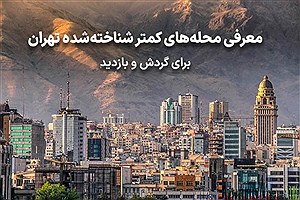 محله‌های کمتر شناخته‌ شده تهران برای گردش و بازدید